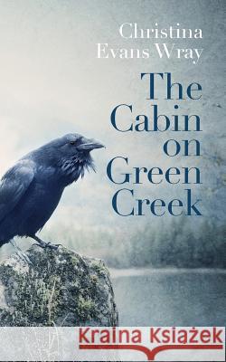 The Cabin on Green Creek Christina Evans Wray 9781491033364 Createspace