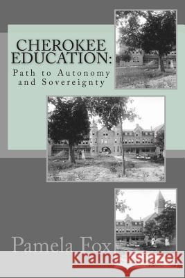 Cherokee Education: : Path to Autonomy and Sovereignty Pamela Carmelle Fox 9781491033456 Createspace