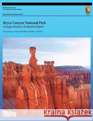 Bryce Canyon National Park: Geologic Resource Evaluation Report Geological Resources Division 9781491034408 Createspace
