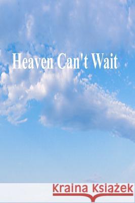 Heaven Can't Wait Gary Drur Cecilia G. Haupt Mark Stoll 9781491034750