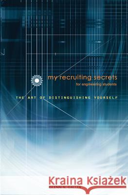 My Recruiting Secrets for Engineering Students: The Art of Distinguishing Yourself Glenn N. Galler Grace W. Galler 9781491035986 Createspace