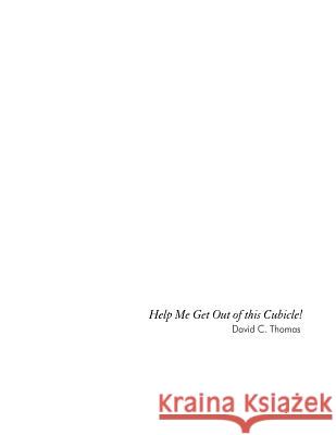 Help Me get out of This Cubicle: A simple plea and then doing something about it Thomas, David C. 9781491040195 Createspace Independent Publishing Platform
