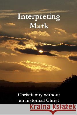 Interpreting Mark: Christianity without an historical Christ Garden, Dominick 9781491040546