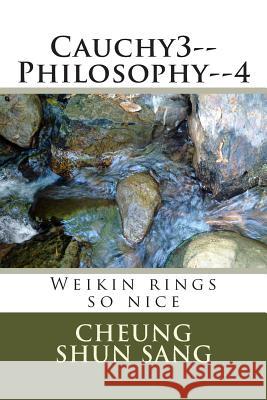 Cauchy3--Philosophy--4: Weikin rings so nice Sang, Cheung Shun 9781491040652 Createspace