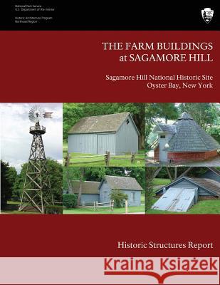 The Farm Buildings at Sagamore Hill Historic Structures Report James J., III Lee U. S. Department Nationa James J. Le 9781491041925 Createspace