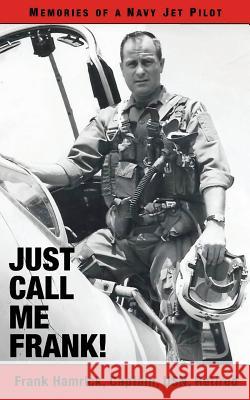 Just Call Me Frank!: Memories of a Navy Jet Pilot Frank Hamrick 9781491042038