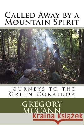 Called Away by a Mountain Spirit: Journeys to the Green Corridor: Habitat ID Special Edition: Haling-Halang 2014 Gregory McCann 9781491042441
