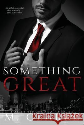 Something Great M. Clarke 9781491046647 Createspace