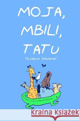 Moja, Mbili, Tatu: A Counting Book in Swahili MS Alice Rottersman 9781491047613 Createspace