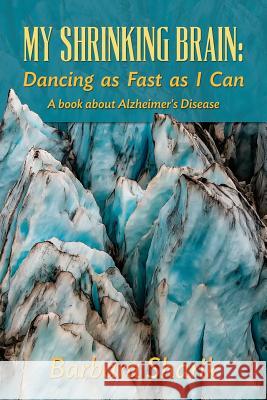 My Shrinking Brain: Dancing as Fast as I Can: A book about Alzheimer's Disease Hamilton, Ann 9781491047828