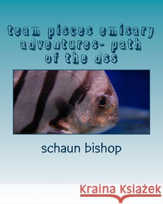 team pisces emisary adventures- path of the dss Bishop, Schaun 9781491048030 Createspace