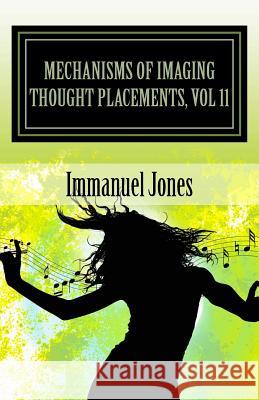 Mechanisms of Imaging Thought Placements, Vol 11: Stand up comedy Theory Book Volume Eleven of Definemensional Harmontics Jones, Immanuel 9781491050125 Createspace