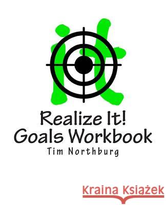 Realize It! Goals Workbook: Set And Monitor Goals To Realize It! Northburg, Tim 9781491050552