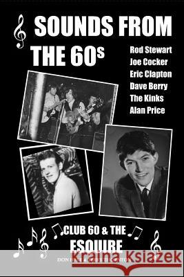 Sounds from the 60s - Club 60 & The Esquire: Behind the scenes during the great days of 60s rock n' roll, blues, pop and jazz Don Hale, Terry Thorton 9781491051238