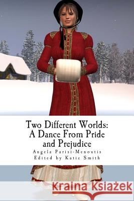 Two Different Worlds: A Dance from Pride and Prejudice Angela Parisi- Menoutis Katie Smith 9781491051245 Createspace