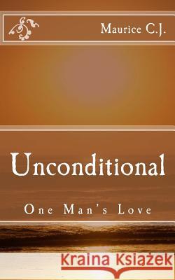 Unconditional: One Man's Love Maurice C 9781491051603 Createspace