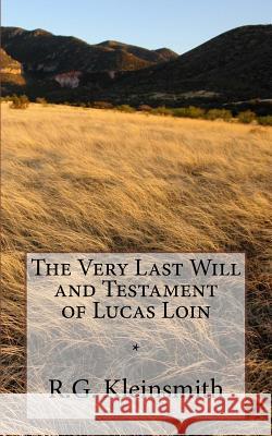 The Very Last Will and Testament of Lucas Loin R. G. Kleinsmith 9781491052525 Createspace