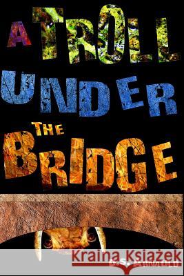 A Troll Under the Bridge D. S. Arnauld 9781491052914 Createspace