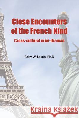 Close Encounters of the French Kind: Cross-Cultural Mini-Dramas Arley W. Levno 9781491053058 Createspace