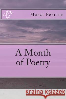 A Month of Poetry Marci Perrine 9781491054376 Createspace