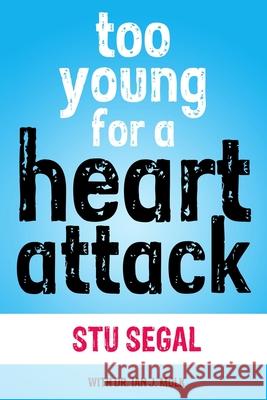 Too Young for a Heart Attack Stu Segal Stephen H. Segal Dr Ian J. Mol 9781491054420 Createspace