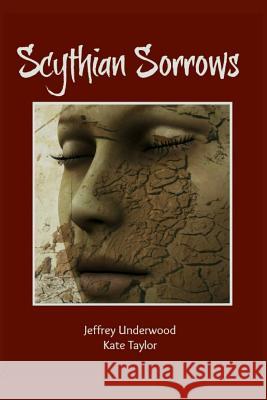 Scythian Sorrows Jeffrey K. Underwood Kate Taylor 9781491055519 Createspace