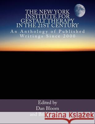 The New York Institute for Gestalt Therapy in the 21st Century: An Anthology of Published Writings since 2000 O'Neill, Brian 9781491056967