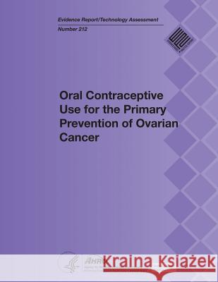 Oral Contraceptive Use for the Primary Prevention of Ovarian Cancer: Evidence Report/Technology Assessment Number 212 U. S. Department of Heal Huma Agency for Healthcare Resea An 9781491058565 Createspace