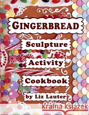Gingerbread Sculpture Activity Cookbook Liz Lauter 9781491060551 Createspace