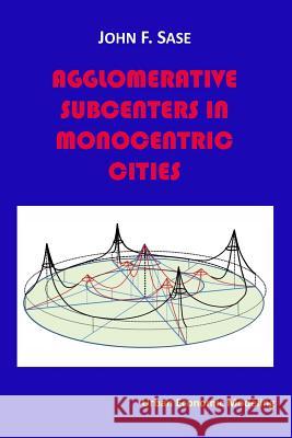 Agglomerative Subcenters: In Monocentric Cities John F. Sas 9781491061169 Createspace