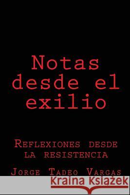 Notas desde el exilio: Reflexiones desde la resistencia Vargas, Jorge Tadeo 9781491062609 Createspace