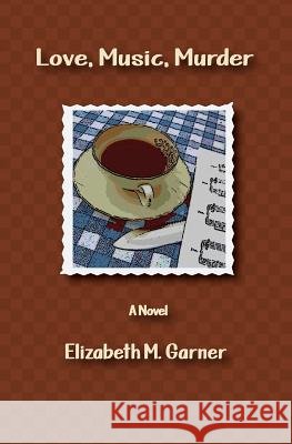 Love, Music, Murder Elizabeth M. Garner 9781491064146