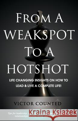 From A Weakspot To A Hotshot: Life Changing Insights on How to Lead and Live A Complete Life Counted, Victor 9781491064887