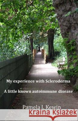 My experience with Scleroderma a little known autoimmune disease Kewin, Pamela I. 9781491065426 Createspace