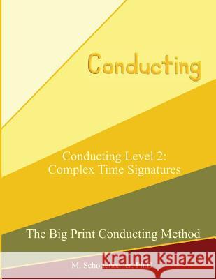 Conducting Level 2: Complex Time Signatures M. Schottenbauer 9781491065761 Createspace