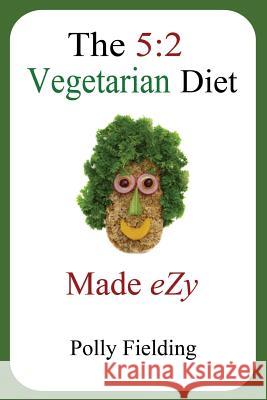 The 5: 2 Vegetarian Diet Made Ezy Polly Fielding 9781491065907 Createspace