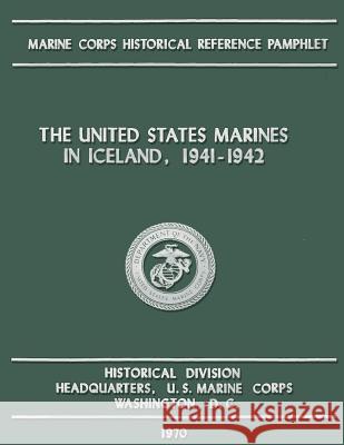 The United States Marines in Iceland, 1941-1942 Us Marine Corps                          Ltc Kenneth J. Clifford 9781491067529 Createspace