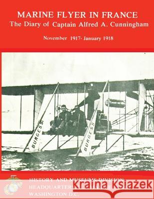Marine Flyer in France: The Diary of Captain Alfred A. Cunningham, November 1917-January 1918 Department of the Na U Graham a. Cosmas 9781491068038 Createspace