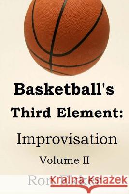 Basketball's Third Element: Improvisation, Volume II Ron Ekker 9781491069813 Createspace