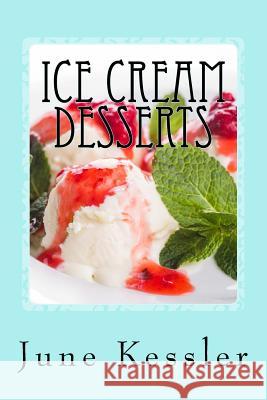 Ice Cream Desserts: Delicious Pies - Ice Cream and Treats MS June M. Kessler 9781491071991 Createspace