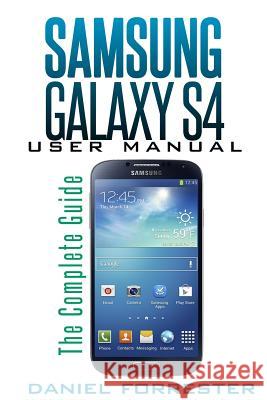 Samsung Galaxy S4 Manual: The Complete Galaxy S4 Guide to Conquer Your Device Daniel Forrester 9781491072578