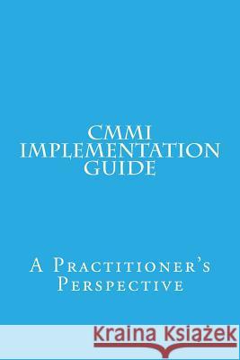 CMMI Implementation Guide: A Practitioner's Perspective MR Vishnuvarthanan Moorthy 9781491072875 Createspace