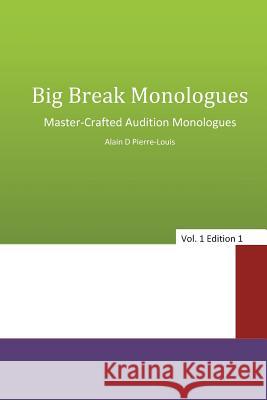Big Break Monologues: Master Crafted Audition Monologues Alain D. Pierre-Louis 9781491072974 Createspace
