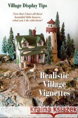 Realistic Village Vignettes: Now That I Have All These Beautiful Little Houses, What Can I Do with Them? Leigh E. Gieringer 9781491073520 Createspace