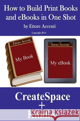 HOW TO BUILD PRINT BOOKS AND eBOOKS IN ONE SHOT: By using CreateSpace and Kindle Accenti, Eva 9781491074350 Createspace