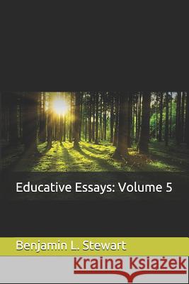 Educative Essays: Volume 5 Benjamin L. Stewart 9781491075722 Createspace Independent Publishing Platform
