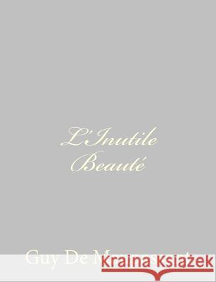 L'Inutile Beauté de Maupassant, Guy 9781491076637 Createspace