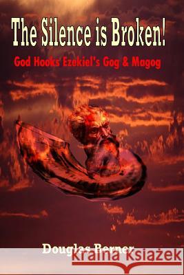 The Silence is Broken!: God Hooks Ezekiel's Gog & Magog Berner, Douglas C. 9781491078242