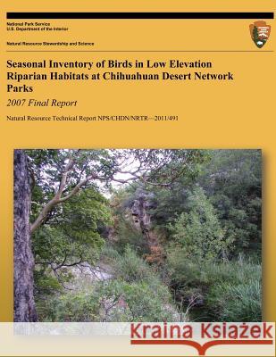 Seasonal Inventory of Birds in Low Elevation Riparian Habitats at Chihuahuan Desert Network Park: 2007 Final Report Raymond Meyer 9781491079416