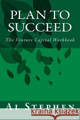 Plan to Succeed: The Venture Capital Workbook Al Stephen 9781491080191 Createspace